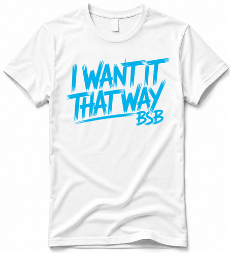 Shirt want that way bsb - t, it
